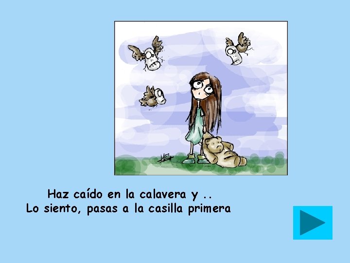 Haz caído en la calavera y. . Lo siento, pasas a la casilla primera