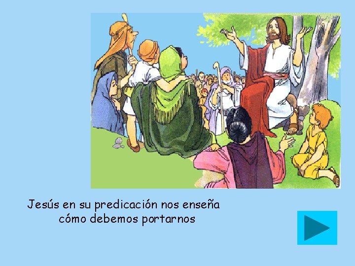 Jesús en su predicación nos enseña cómo debemos portarnos 