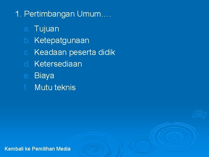 1. Pertimbangan Umum…. a. b. c. d. e. f. Tujuan Ketepatgunaan Keadaan peserta didik