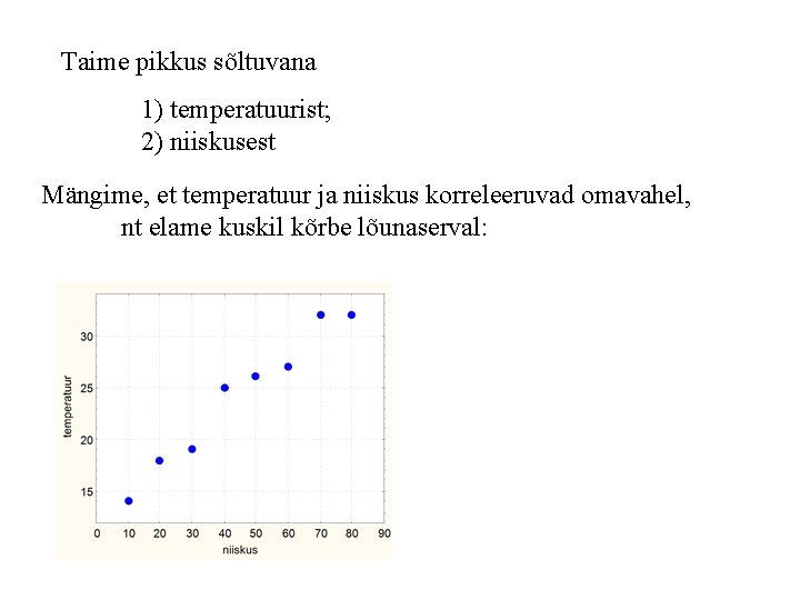 Taime pikkus sõltuvana 1) temperatuurist; 2) niiskusest Mängime, et temperatuur ja niiskus korreleeruvad omavahel,