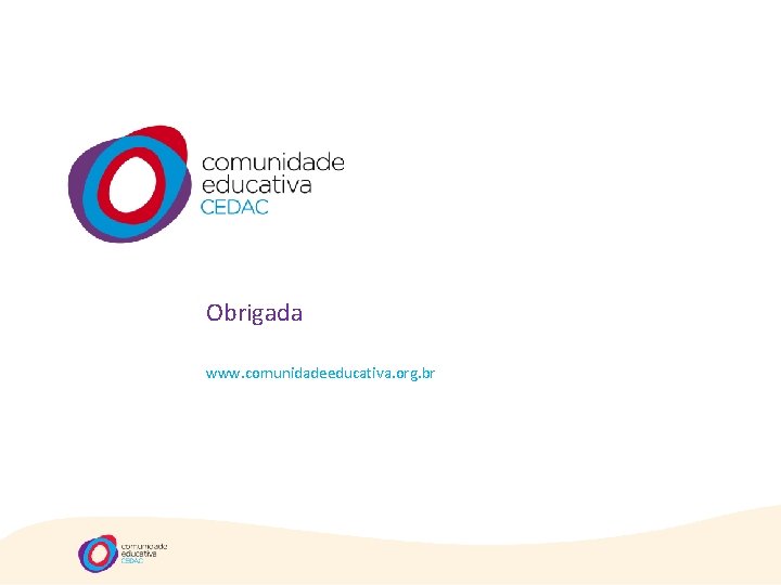 Obrigada www. comunidadeeducativa. org. br 