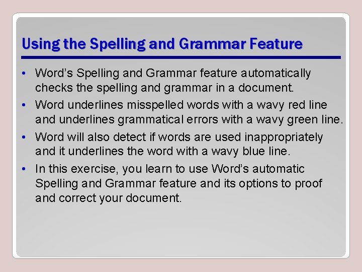 Using the Spelling and Grammar Feature • Word’s Spelling and Grammar feature automatically checks