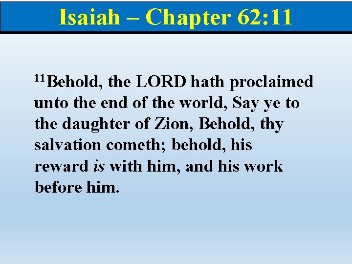 Isaiah – Chapter 62: 11 11 Behold, the LORD hath proclaimed unto the end