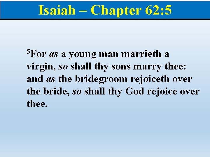 Isaiah – Chapter 62: 5 5 For as a young man marrieth a virgin,