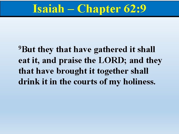 Isaiah – Chapter 62: 9 9 But they that have gathered it shall eat