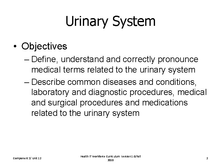 Urinary System • Objectives – Define, understand correctly pronounce medical terms related to the