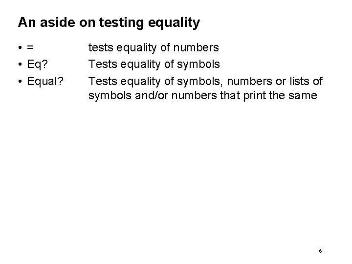 An aside on testing equality • = • Eq? • Equal? tests equality of