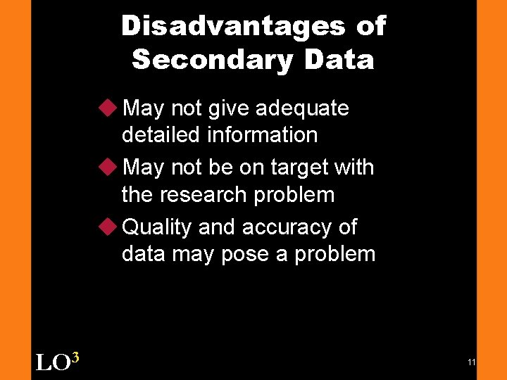 Disadvantages of Secondary Data u May not give adequate detailed information u May not