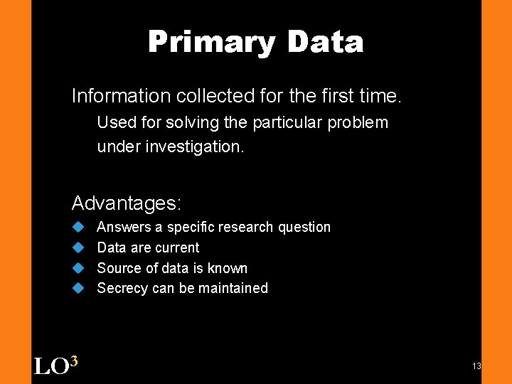 Primary Data Information collected for the first time. Used for solving the particular problem