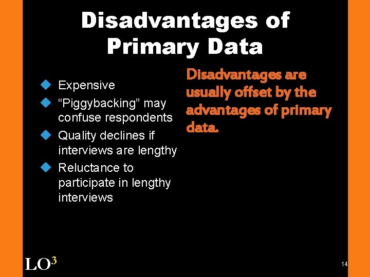 Disadvantages of Primary Data u Expensive u “Piggybacking” may confuse respondents u Quality declines