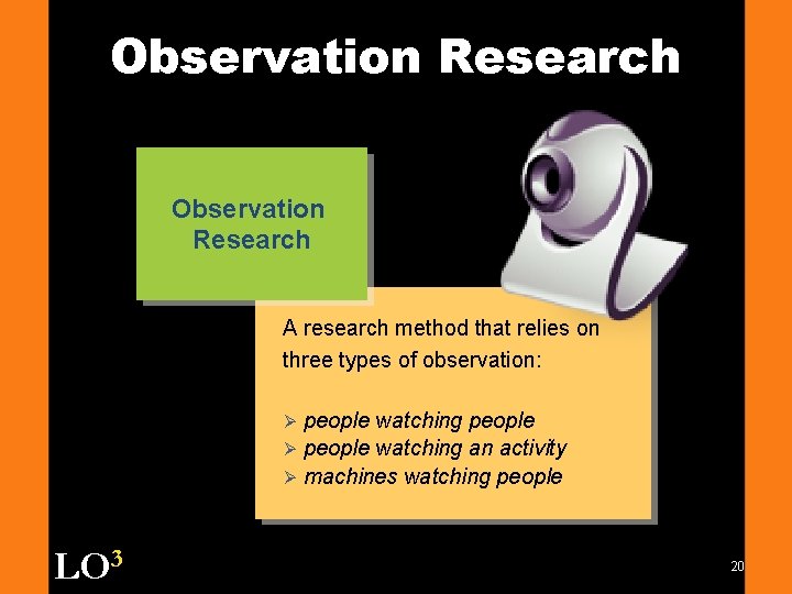 Observation Research A research method that relies on three types of observation: people watching