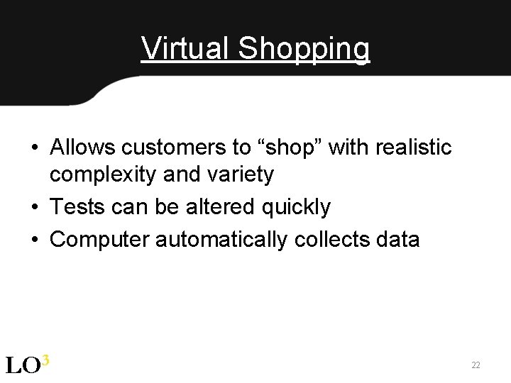 Virtual Shopping • Allows customers to “shop” with realistic complexity and variety • Tests
