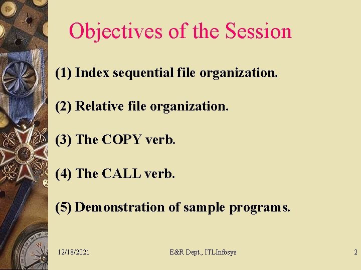 Objectives of the Session (1) Index sequential file organization. (2) Relative file organization. (3)