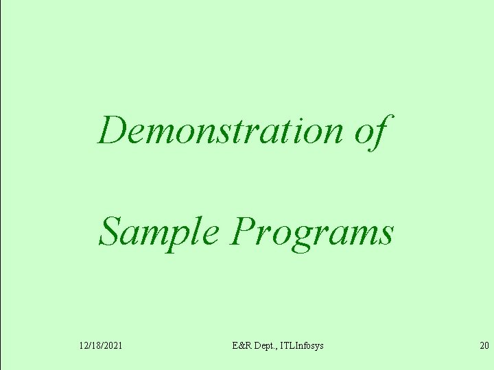 Demonstration of Sample Programs 12/18/2021 E&R Dept. , ITLInfosys 20 