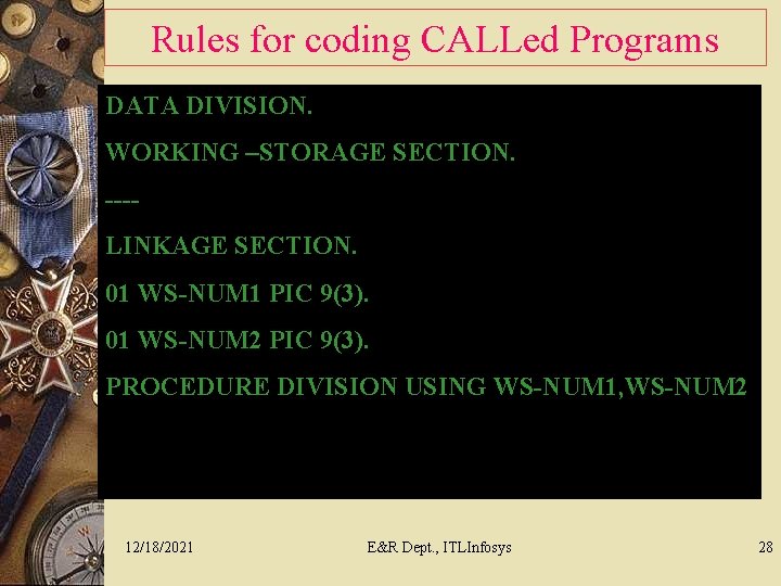 Rules for coding CALLed Programs DATA DIVISION. WORKING –STORAGE SECTION. w The CALLed programs