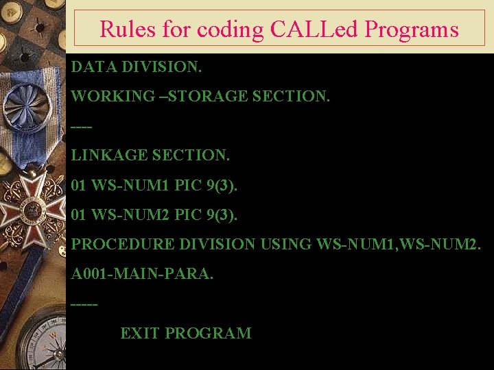 Rules for coding CALLed Programs DATA DIVISION. WORKING –STORAGE w The variables defined. SECTION.