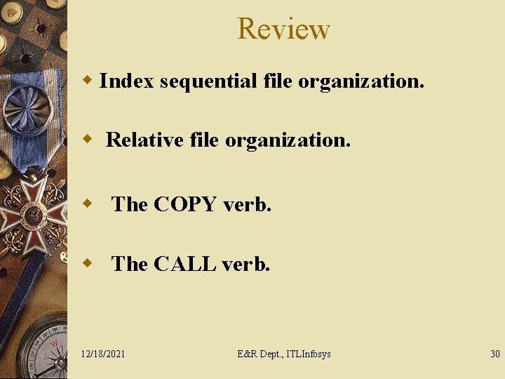 Review w Index sequential file organization. w Relative file organization. w The COPY verb.