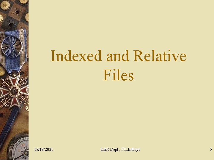 Indexed and Relative Files 12/18/2021 E&R Dept. , ITLInfosys 5 