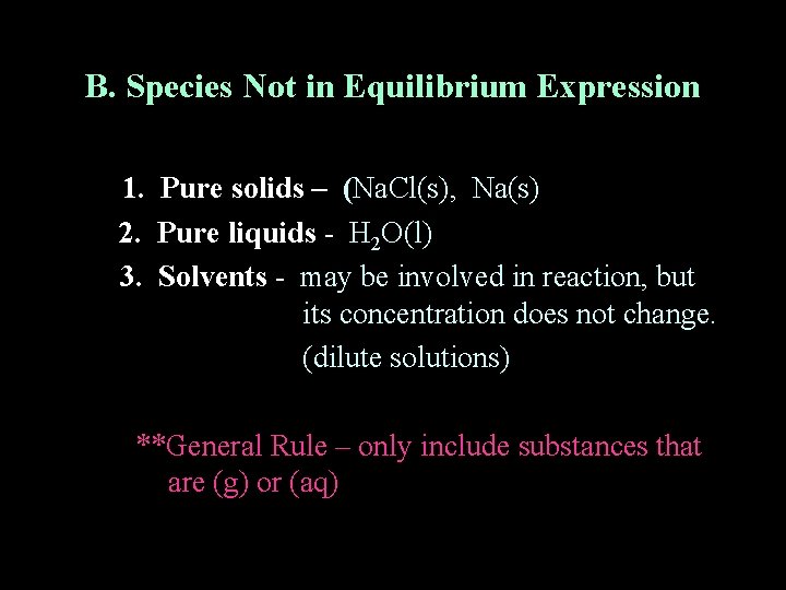 B. Species Not in Equilibrium Expression 1. Pure solids – (Na. Cl(s), Na(s) 2.