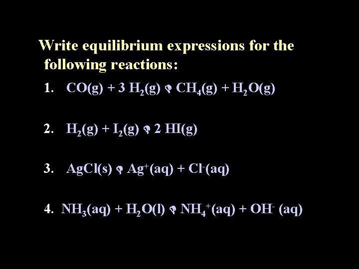 Write equilibrium expressions for the following reactions: 1. CO(g) + 3 H 2(g) CH