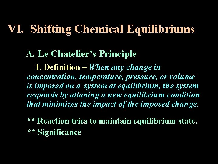 VI. Shifting Chemical Equilibriums A. Le Chatelier’s Principle 1. Definition – When any change