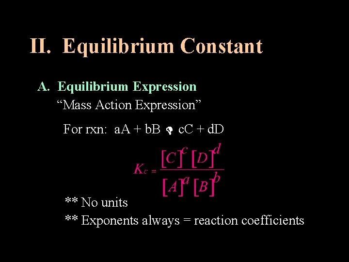 II. Equilibrium Constant A. Equilibrium Expression “Mass Action Expression” For rxn: a. A +