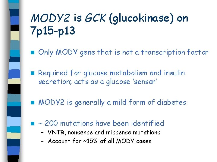 MODY 2 is GCK (glucokinase) on 7 p 15 -p 13 n Only MODY
