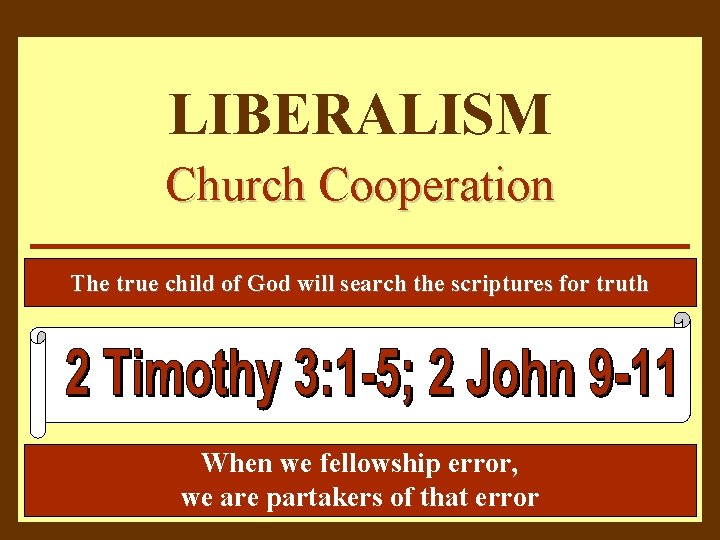 LIBERALISM Church Cooperation The true child of God will search the scriptures for truth