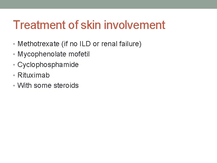 Treatment of skin involvement • Methotrexate (if no ILD or renal failure) • Mycophenolate