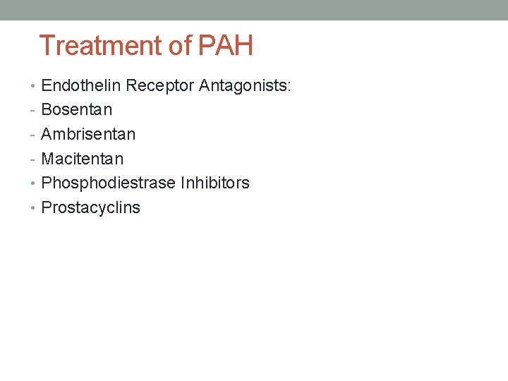 Treatment of PAH • Endothelin Receptor Antagonists: - Bosentan - Ambrisentan - Macitentan •