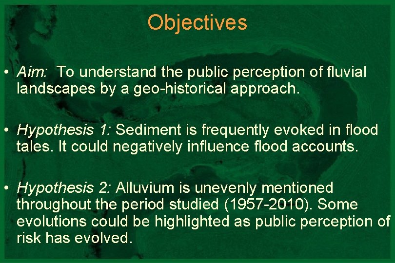 Objectives • Aim: To understand the public perception of fluvial landscapes by a geo-historical