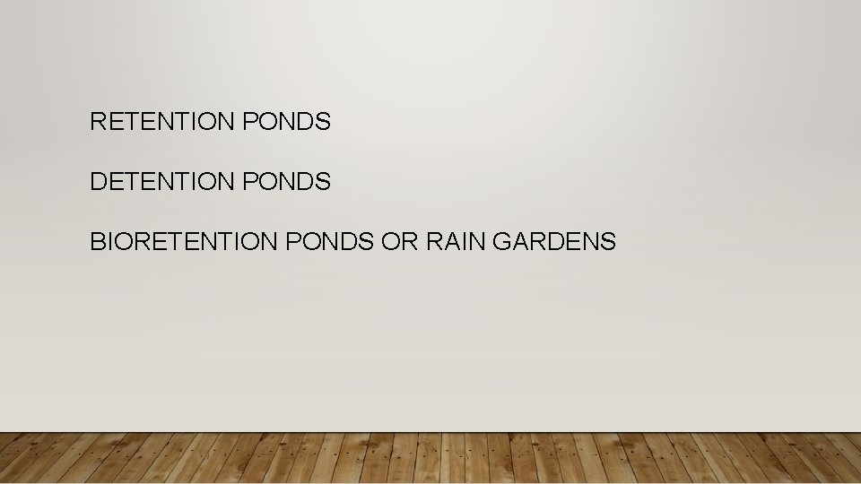 RETENTION PONDS DETENTION PONDS BIORETENTION PONDS OR RAIN GARDENS 