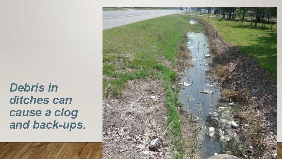 Debris in ditches can cause a clog and back-ups. 