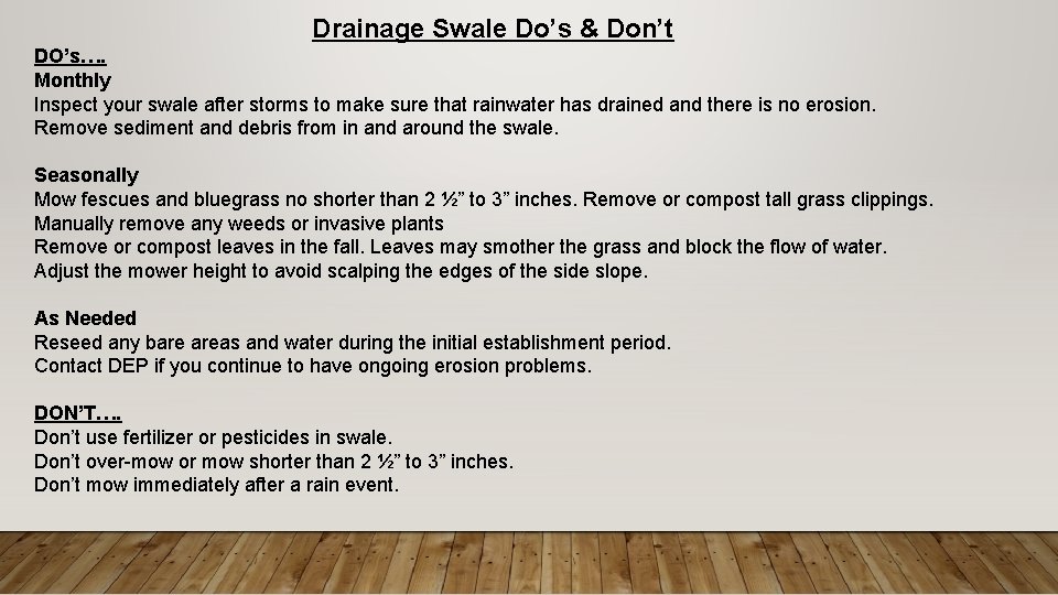 Drainage Swale Do’s & Don’t DO’s…. Monthly Inspect your swale after storms to make