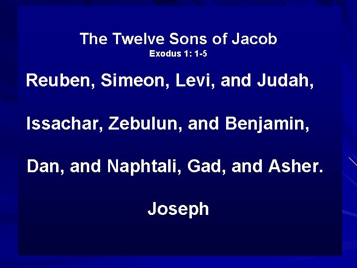 The Twelve Sons of Jacob Exodus 1: 1 -5 Reuben, Simeon, Levi, and Judah,