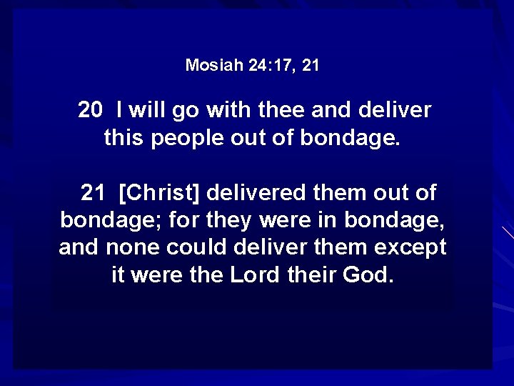 Mosiah 24: 17, 21 20 I will go with thee and deliver this people