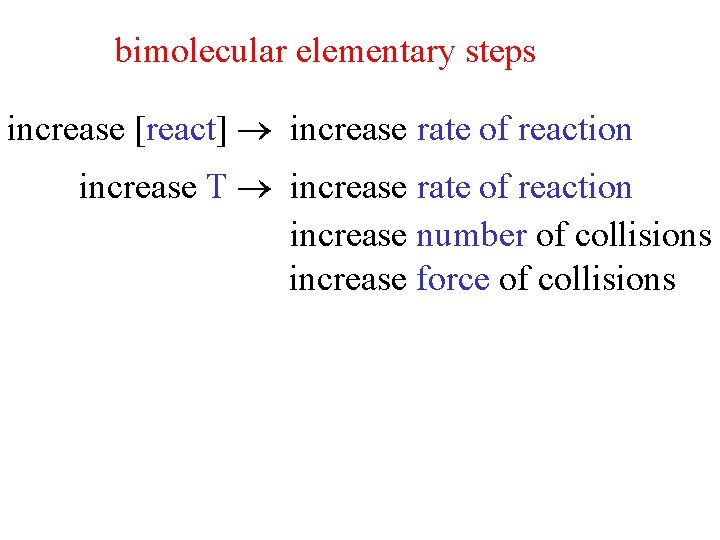 bimolecular elementary steps increase [react] increase rate of reaction increase T increase rate of