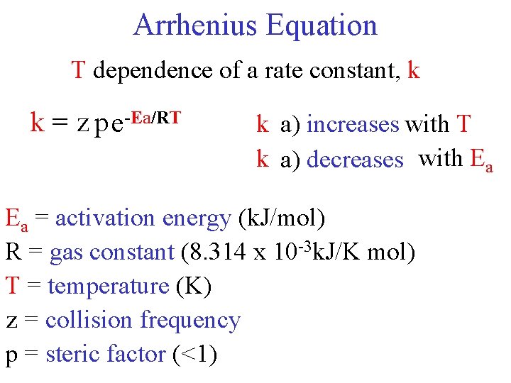 Arrhenius Equation T dependence of a rate constant, k k = z p e-Ea/RT