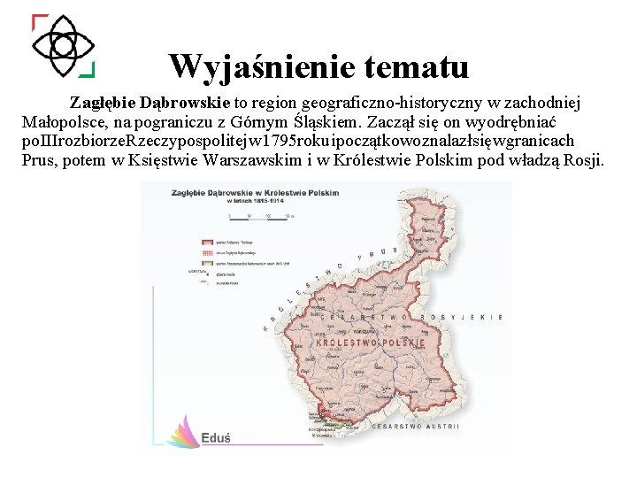 Wyjaśnienie tematu Zagłębie Dąbrowskie to region geograficzno-historyczny w zachodniej Małopolsce, na pograniczu z Górnym