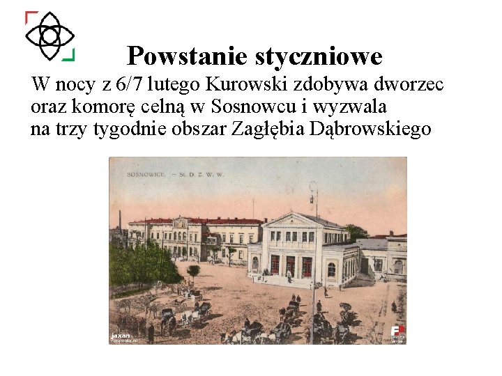 Powstanie styczniowe W nocy z 6/7 lutego Kurowski zdobywa dworzec oraz komorę celną w