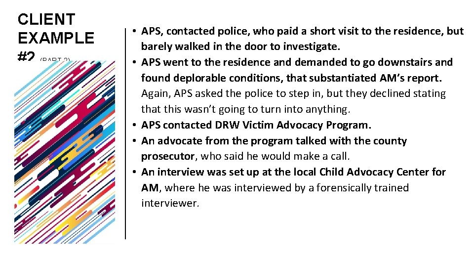 CLIENT EXAMPLE #2 (PART 2) • APS, contacted police, who paid a short visit