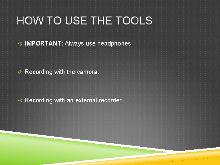 HOW TO USE THE TOOLS IMPORTANT: Always use headphones. Recording with the camera. Recording