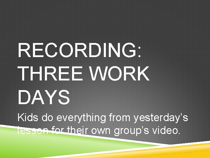 RECORDING: THREE WORK DAYS Kids do everything from yesterday’s lesson for their own group’s