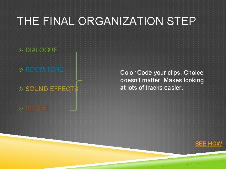 THE FINAL ORGANIZATION STEP DIALOGUE ROOM TONE SOUND EFFECTS Color Code your clips. Choice