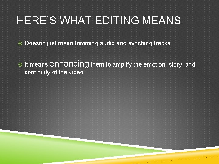 HERE’S WHAT EDITING MEANS Doesn’t just mean trimming audio and synching tracks. It means