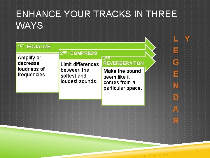 ENHANCE YOUR TRACKS IN THREE WAYS 1 ST: EQUALIZE Amplify or decrease loudness of