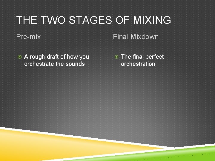 THE TWO STAGES OF MIXING Pre-mix Final Mixdown A rough draft of how you