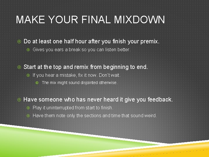 MAKE YOUR FINAL MIXDOWN Do at least one half hour after you finish your