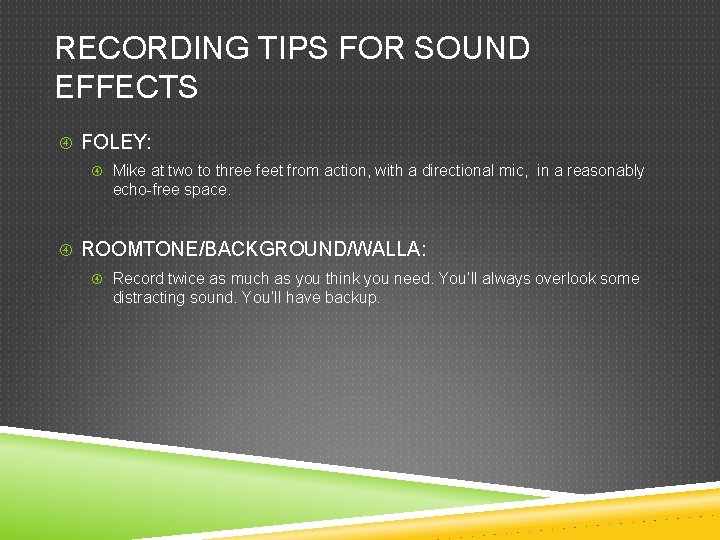 RECORDING TIPS FOR SOUND EFFECTS FOLEY: Mike at two to three feet from action,