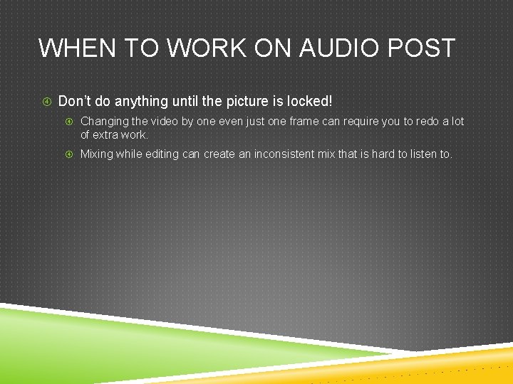 WHEN TO WORK ON AUDIO POST Don’t do anything until the picture is locked!